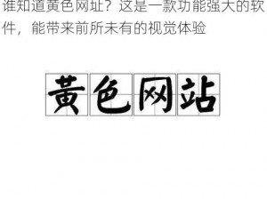 谁知道黄色网址？这是一款功能强大的软件，能带来前所未有的视觉体验