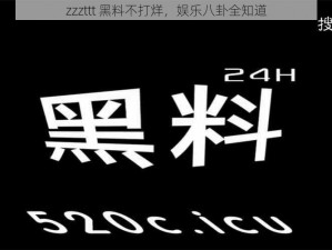 zzzttt 黑料不打烊，娱乐八卦全知道