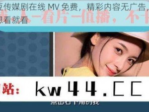 麻花豆传媒剧在线 MV 免费，精彩内容无广告，随时随地想看就看