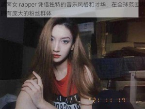 越南女 rapper 凭借独特的音乐风格和才华，在全球范围内拥有庞大的粉丝群体