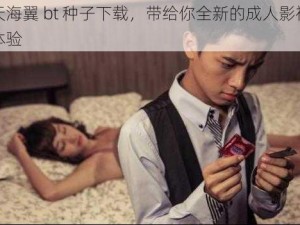 天海翼 bt 种子下载，带给你全新的成人影视体验