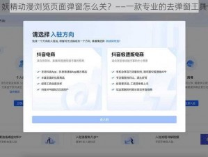 妖精动漫浏览页面弹窗怎么关？——一款专业的去弹窗工具