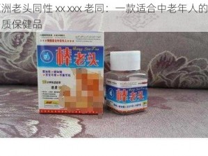 亚洲老头同性 xx xxx 老同：一款适合中老年人的高品质保健品