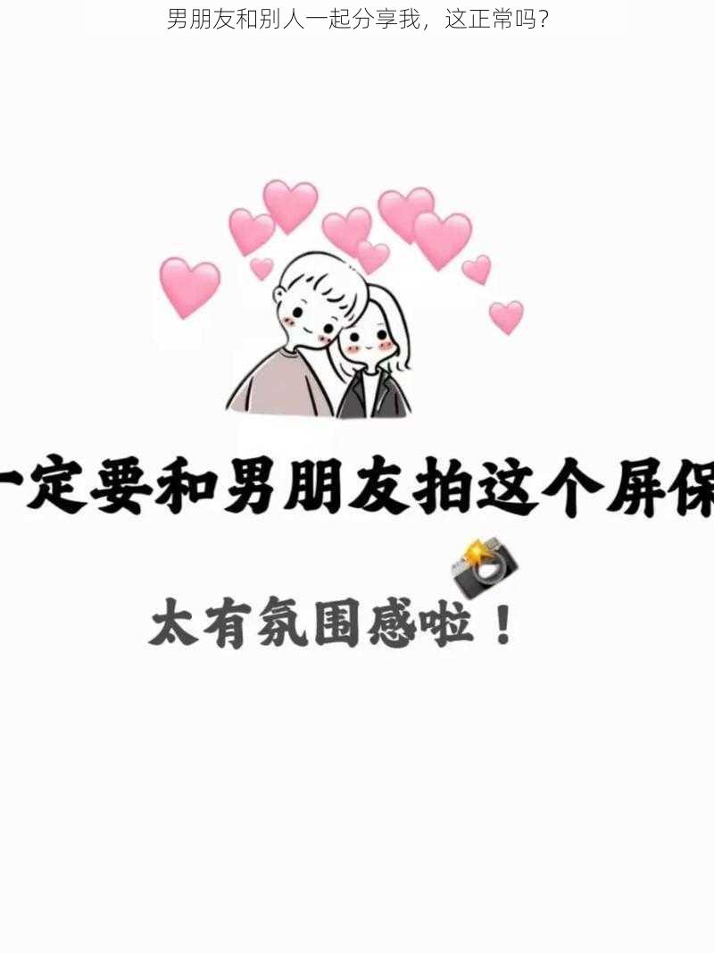 男朋友和别人一起分享我，这正常吗？