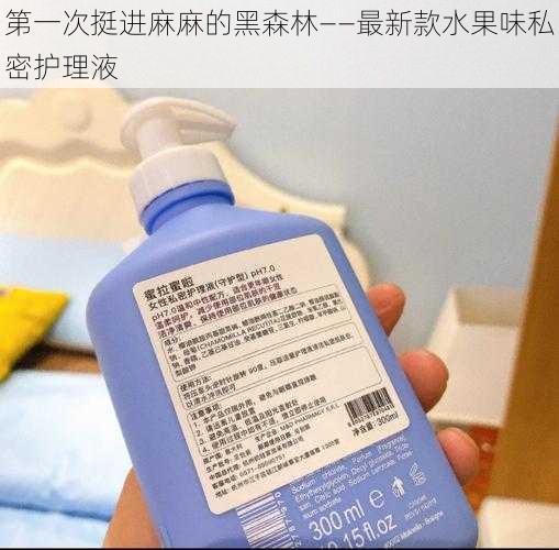 第一次挺进麻麻的黑森林——最新款水果味私密护理液