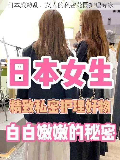 日本成熟乱，女人的私密花园护理专家