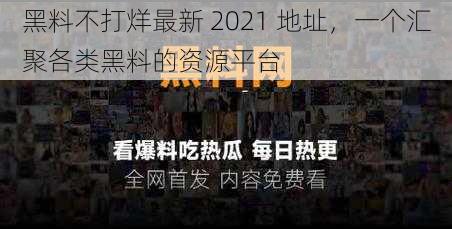 黑料不打烊最新 2021 地址，一个汇聚各类黑料的资源平台