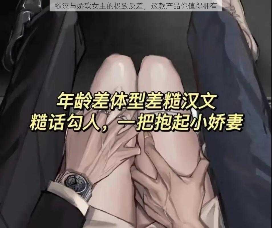 糙汉与娇软女主的极致反差，这款产品你值得拥有