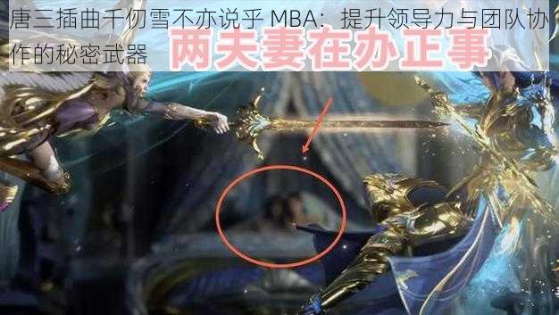 唐三插曲千仞雪不亦说乎 MBA：提升领导力与团队协作的秘密武器