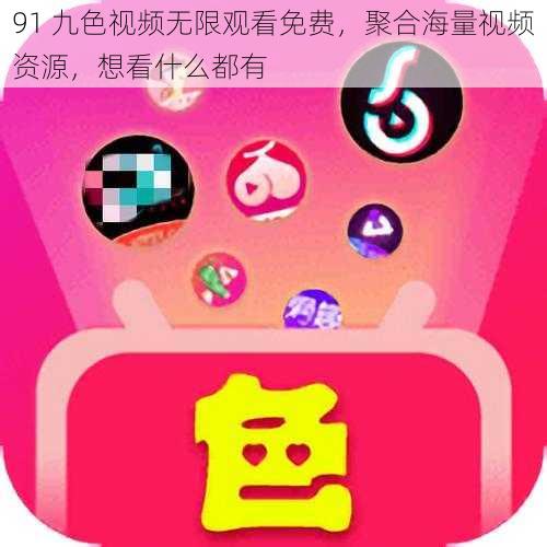 91 九色视频无限观看免费，聚合海量视频资源，想看什么都有