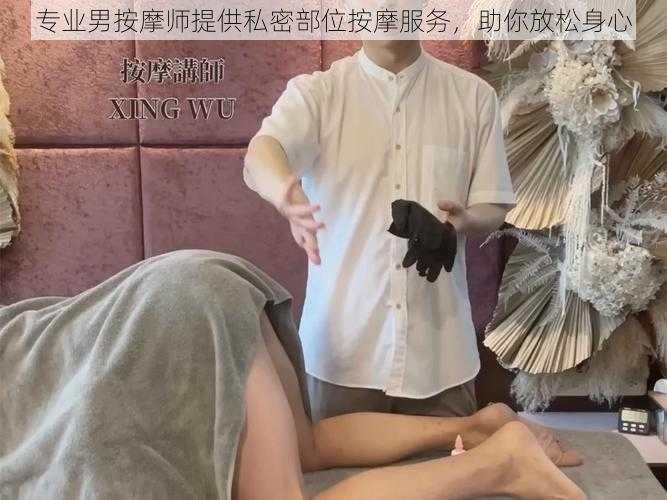 专业男按摩师提供私密部位按摩服务，助你放松身心