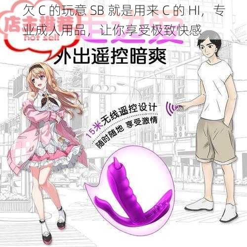 欠 C 的玩意 SB 就是用来 C 的 HI，专业成人用品，让你享受极致快感