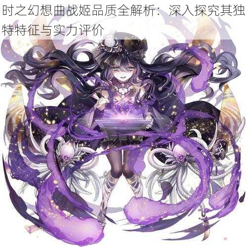 时之幻想曲战姬品质全解析：深入探究其独特特征与实力评价